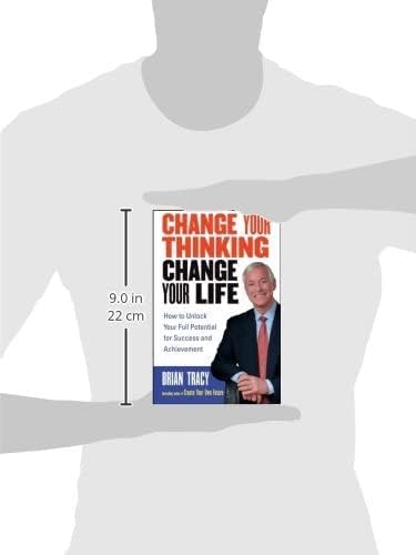 Change Your Thinking, Change Your Life: How to Unlock Your Full Potential for Success and Achievement