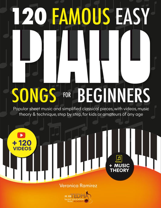 120 Famous Easy Piano Songs for Beginners: Popular Sheet Music and Simplified Classical Pieces, With Videos, Music Theory & Technique, Step by Step, for Kids or Amateurs of Any Age